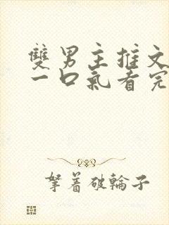 双男主推文完结一口气看完修仙