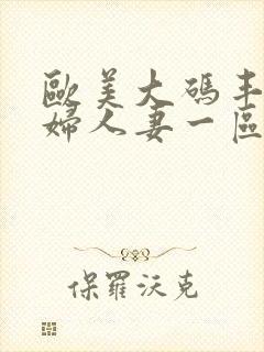 欧美大码丰满熟妇人妻一区二区