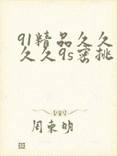 91精品久久久久久9s密挑