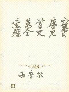 亿万首席宠妻成瘾全文免费阅读