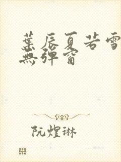 叶辰夏若雪孙怡无弹窗