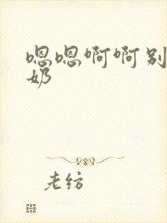 嗯嗯啊啊别咬我奶