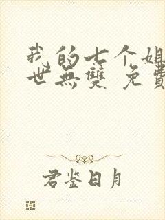 我的七个姐姐绝世无双 免费阅读