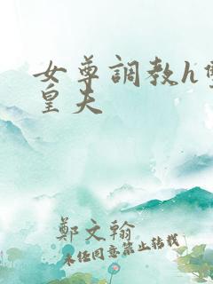 女尊调教h双性皇夫