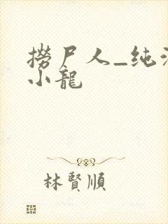 捞尸人_纯洁滴小龙