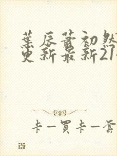 叶辰萧初然刚刚更新最新2143章节