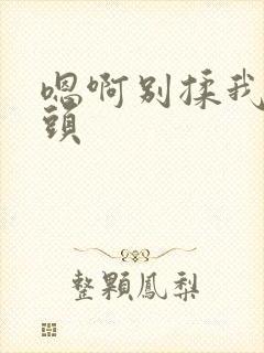 嗯啊别揉我的奶头