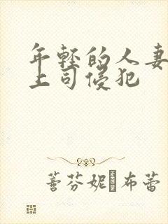 年轻的人妻被夫上司侵犯