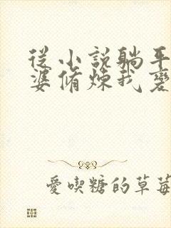 从小说躺平:老婆修炼我变强小说