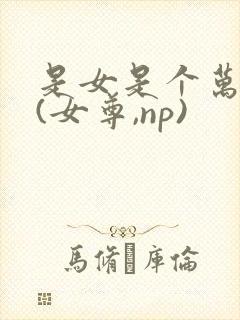 是女是个万人迷(女尊,np)