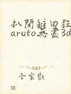 扒开雏田狂揉naruto无尽3d