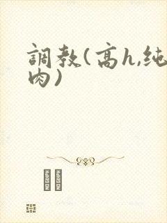 调教(高h,纯肉)