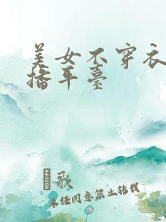 美女不穿衣服直播平台