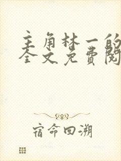 主角林一的小说全文免费阅读