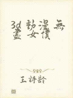 3d 动漫 无尽 女仆