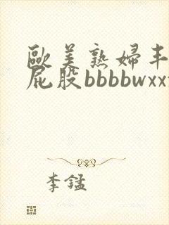 欧美熟妇丰满大屁股bbbbwxxxx