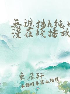 无遮挡h纯肉动漫在线播放