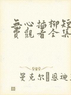 无心插柳短剧免费观看全集