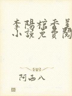 李阳棺香美人的小说免费阅读