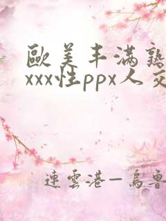 欧美丰满熟妇xxxx性ppx人交
