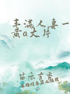 丰满人妻一级特黄a大片