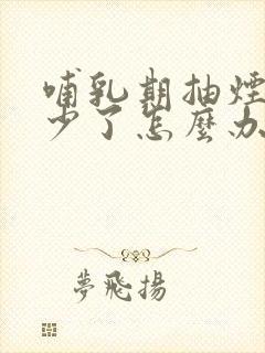 哺乳期抽烟奶水少了怎么办