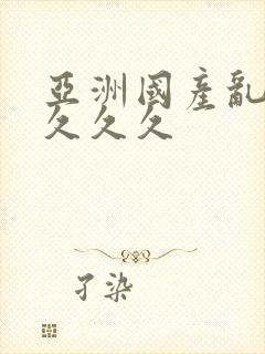 亚洲国产乱码久久久久