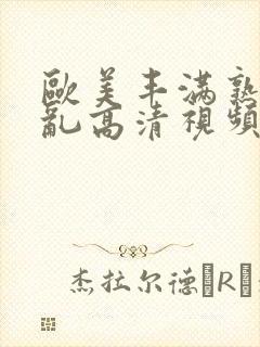 欧美丰满熟妇欲乱高清视频