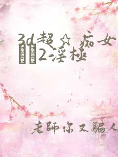 3d超★痴女メイド2淫极