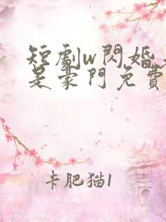 短剧w闪婚老公是豪门免费看