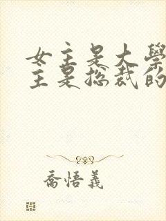 女主是大学生男主是总裁的小说