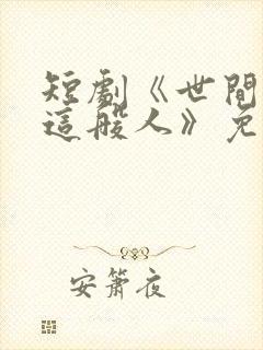 短剧《世间无我这般人》免费观看