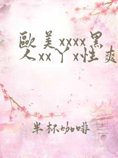 欧美xxxx黑人xx丫x性爽