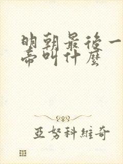 明朝最后一个皇帝叫什么