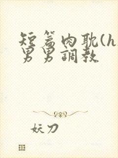 短篇肉耽(h)男男调教