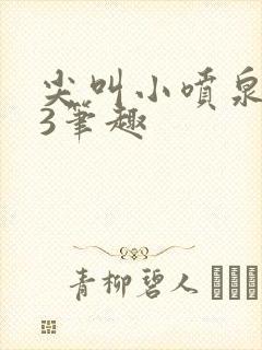 尖叫小喷泉1v3笔趣