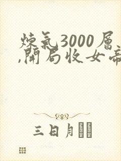 炼气3000层,开局收女帝为徒免费观看