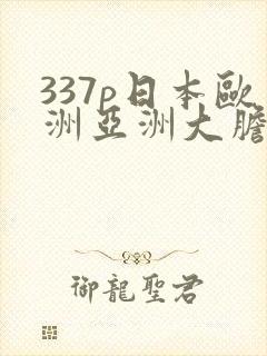 337p日本欧洲亚洲大胆精