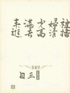 丰满少妇被猛烈进去高清播放