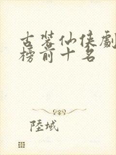 古装仙侠剧排行榜前十名