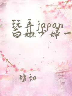 玩弄japan白嫩少妇一区二区