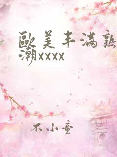 欧美丰满熟妇高潮xxxx