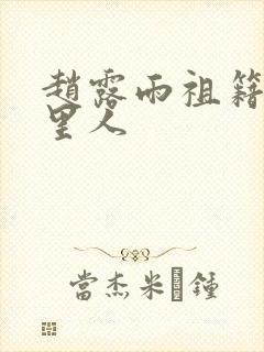 赵露雨祖籍是哪里人