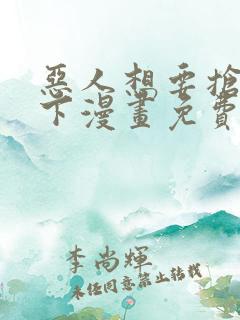 恶人想要抢救一下漫画免费在线