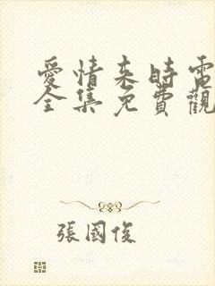 爱情来时电视剧全集免费观看高清