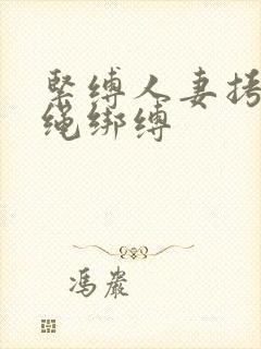 紧缚人妻拷问麻绳绑缚