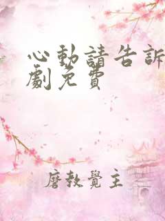 心动请告诉我短剧免费