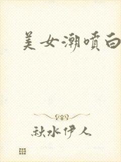 美女潮喷白浆