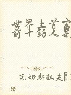 世界上首富排名前十的人是谁