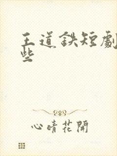 王道铁短剧有哪些